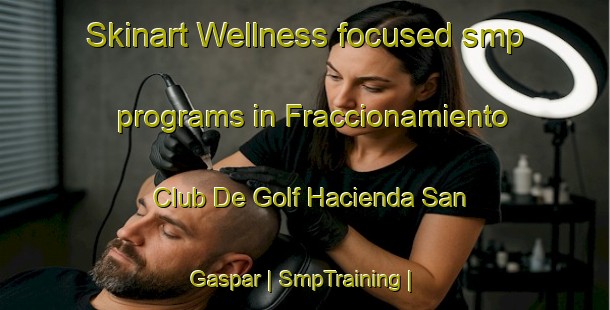 Skinart Wellness-focused smp programs in Fraccionamiento Club De Golf Hacienda San Gaspar | SmpTraining | SmpClasses | SkinartTraining-Mexico